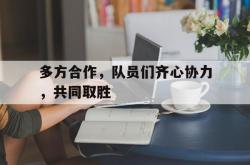 多方合作，队员们齐心协力，共同取胜的简单介绍