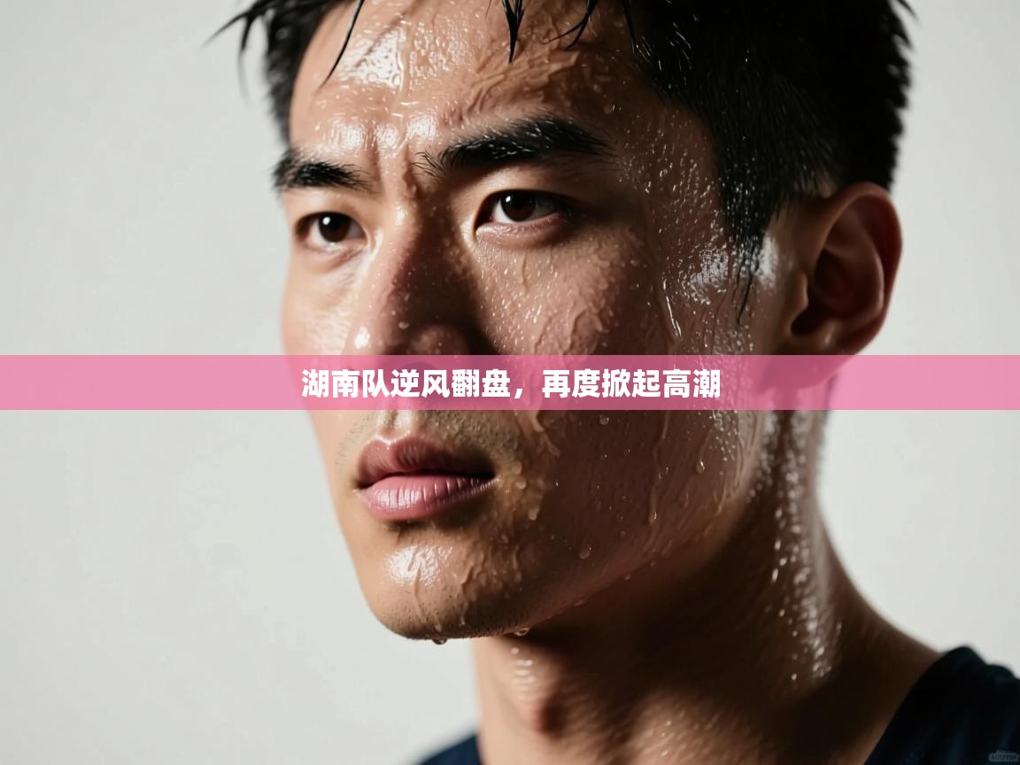 湖南队逆风翻盘，再度掀起高潮  第2张