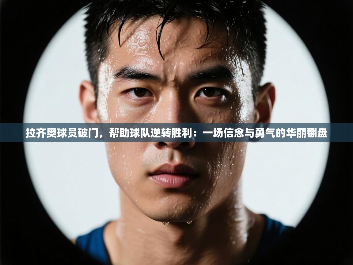 拉齐奥球员破门，帮助球队逆转胜利：一场信念与勇气的华丽翻盘  第1张